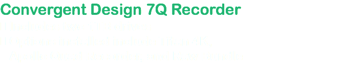 Convergent Design 7Q Recorder  Includes two 1TB drives  Options installed include Titan 4K, Apollo Quad Recorder, and Raw Bundle