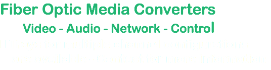 Fiber Optic Media Converters Video - Audio - Network - Control  Trays for multiple channel configurations are available - Contact for more information